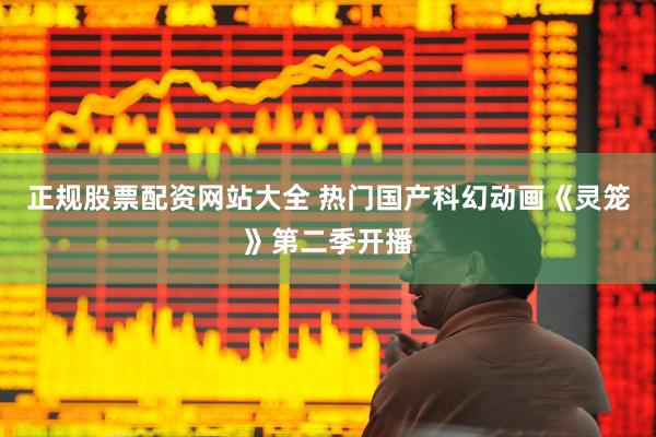 正规股票配资网站大全 热门国产科幻动画《灵笼》第二季开播