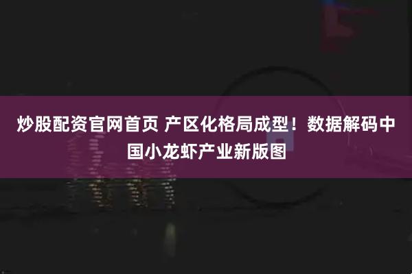 炒股配资官网首页 产区化格局成型！数据解码中国小龙虾产业新版图