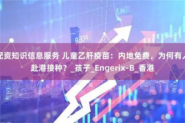 配资知识信息服务 儿童乙肝疫苗：内地免费，为何有人赴港接种？_孩子_Engerix-B_香港
